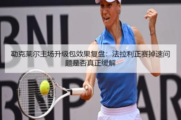 勒克莱尔主场升级包效果复盘：法拉利正赛掉速问题是否真正缓解